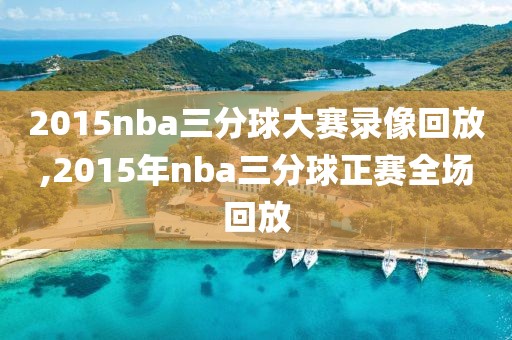 2015nba三分球大赛录像回放,2015年nba三分球正赛全场回放