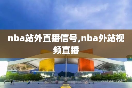 nba站外直播信号,nba外站视频直播