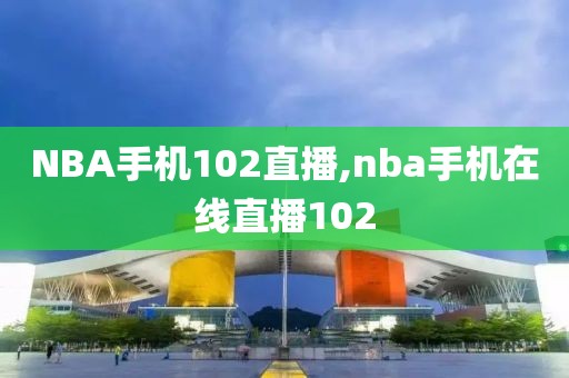 NBA手机102直播,nba手机在线直播102