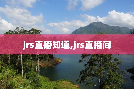 jrs直播知道,jrs直播间