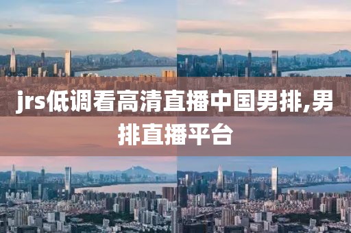 jrs低调看高清直播中国男排,男排直播平台