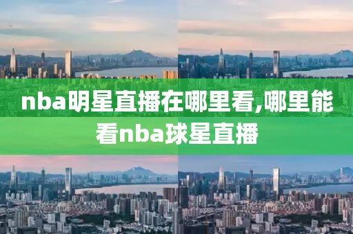 nba明星直播在哪里看,哪里能看nba球星直播