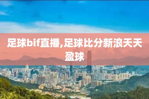 足球bif直播,足球比分新浪天天盈球