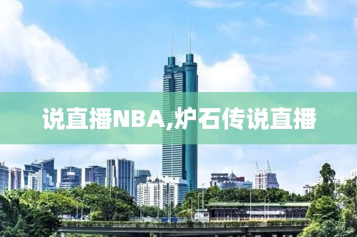 说直播NBA,炉石传说直播