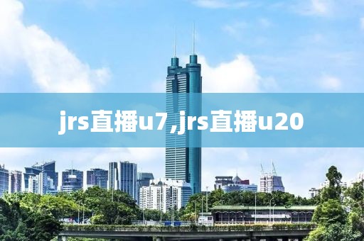 jrs直播u7,jrs直播u20