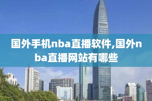 国外手机nba直播软件,国外nba直播网站有哪些