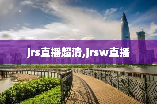 jrs直播超清,jrsw直播