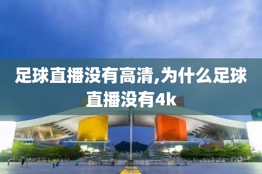 足球直播没有高清,为什么足球直播没有4k
