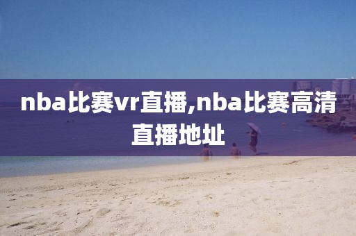 nba比赛vr直播,nba比赛高清直播地址