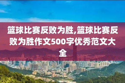 篮球比赛反败为胜,篮球比赛反败为胜作文500字优秀范文大全