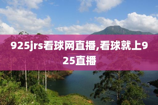 925jrs看球网直播,看球就上925直播