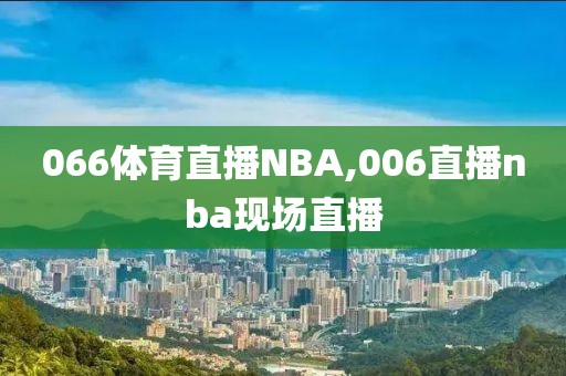 066体育直播NBA,006直播nba现场直播