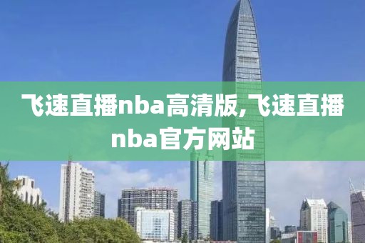 飞速直播nba高清版,飞速直播nba官方网站