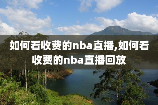 如何看收费的nba直播,如何看收费的nba直播回放