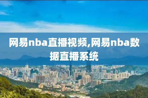 网易nba直播视频,网易nba数据直播系统