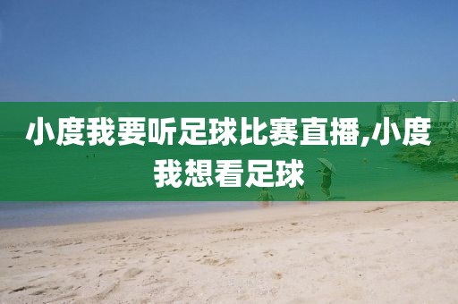 小度我要听足球比赛直播,小度我想看足球