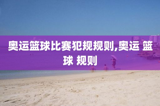 奥运篮球比赛犯规规则,奥运 篮球 规则