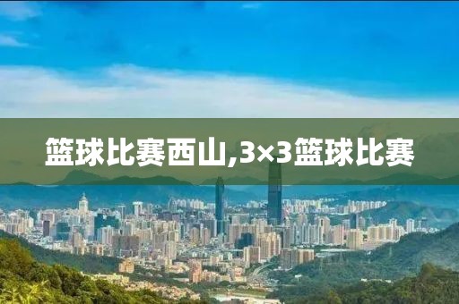 篮球比赛西山,3×3篮球比赛