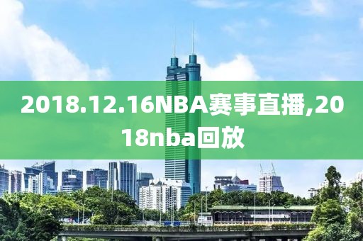 2018.12.16NBA赛事直播,2018nba回放