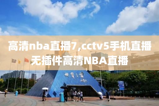 高清nba直播7,cctv5手机直播无插件高清NBA直播