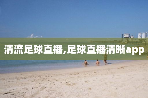 清流足球直播,足球直播清晰app