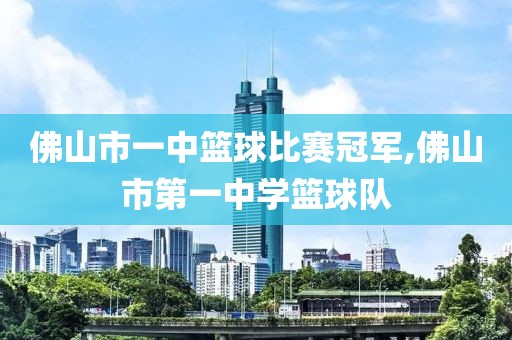 佛山市一中篮球比赛冠军,佛山市第一中学篮球队