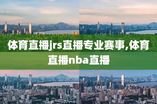 体育直播jrs直播专业赛事,体育直播nba直播