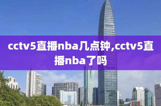 cctv5直播nba几点钟,cctv5直播nba了吗