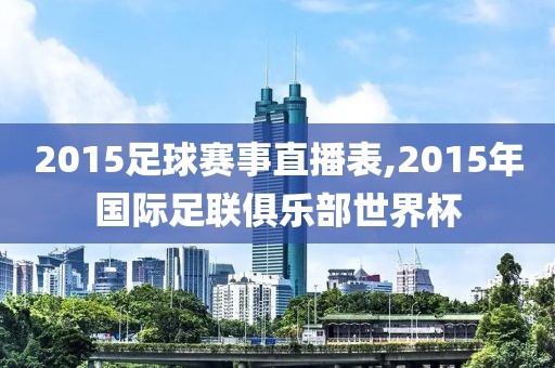 2015足球赛事直播表,2015年国际足联俱乐部世界杯