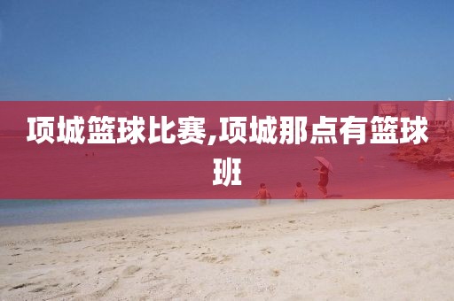 项城篮球比赛,项城那点有篮球班