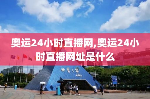 奥运24小时直播网,奥运24小时直播网址是什么