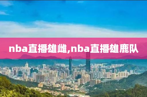 nba直播雄雌,nba直播雄鹿队
