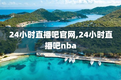 24小时直播吧官网,24小时直播吧nba