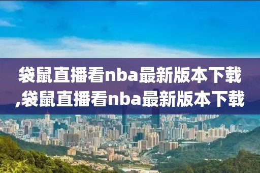 袋鼠直播看nba最新版本下载,袋鼠直播看nba最新版本下载