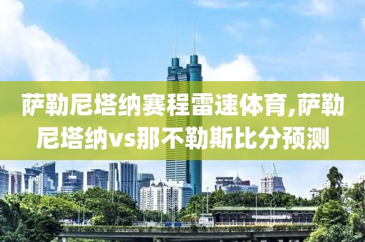 萨勒尼塔纳赛程雷速体育,萨勒尼塔纳vs那不勒斯比分预测
