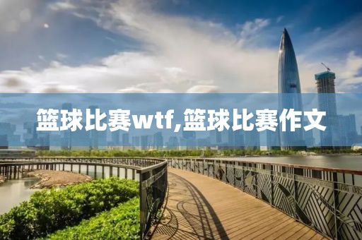 篮球比赛wtf,篮球比赛作文