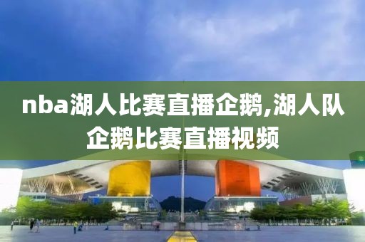 nba湖人比赛直播企鹅,湖人队企鹅比赛直播视频
