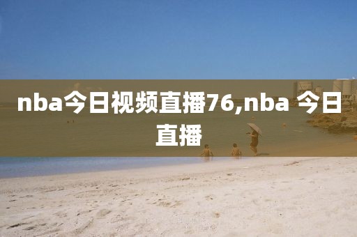 nba今日视频直播76,nba 今日直播