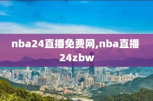 nba24直播免费网,nba直播 24zbw