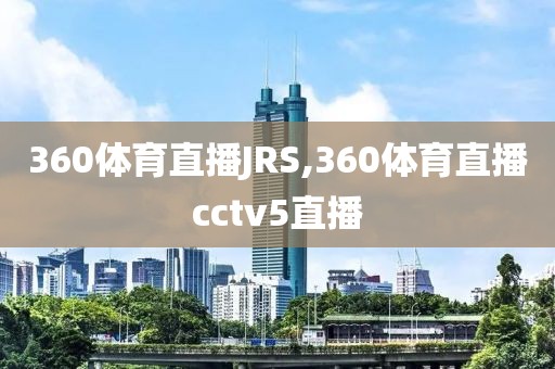 360体育直播JRS,360体育直播cctv5直播