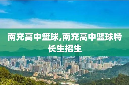 南充高中篮球,南充高中篮球特长生招生