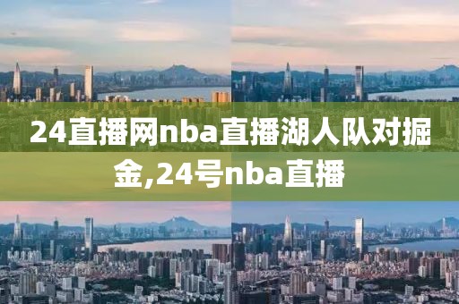 24直播网nba直播湖人队对掘金,24号nba直播