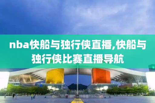 nba快船与独行侠直播,快船与独行侠比赛直播导航