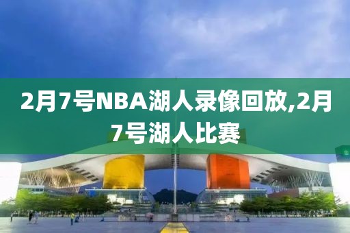2月7号NBA湖人录像回放,2月7号湖人比赛