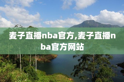 麦子直播nba官方,麦子直播nba官方网站