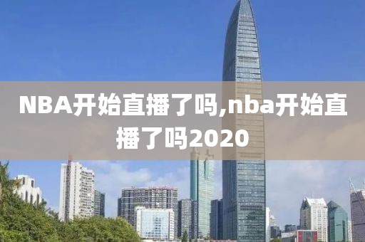 NBA开始直播了吗,nba开始直播了吗2020