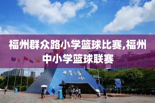 福州群众路小学篮球比赛,福州中小学篮球联赛