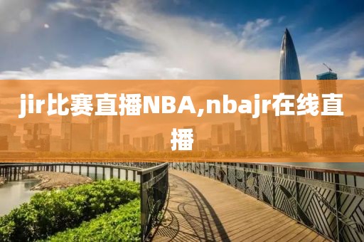 jir比赛直播NBA,nbajr在线直播