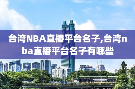 台湾NBA直播平台名子,台湾nba直播平台名子有哪些