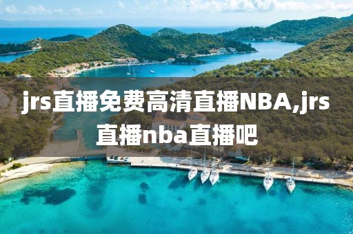 jrs直播免费高清直播NBA,jrs直播nba直播吧